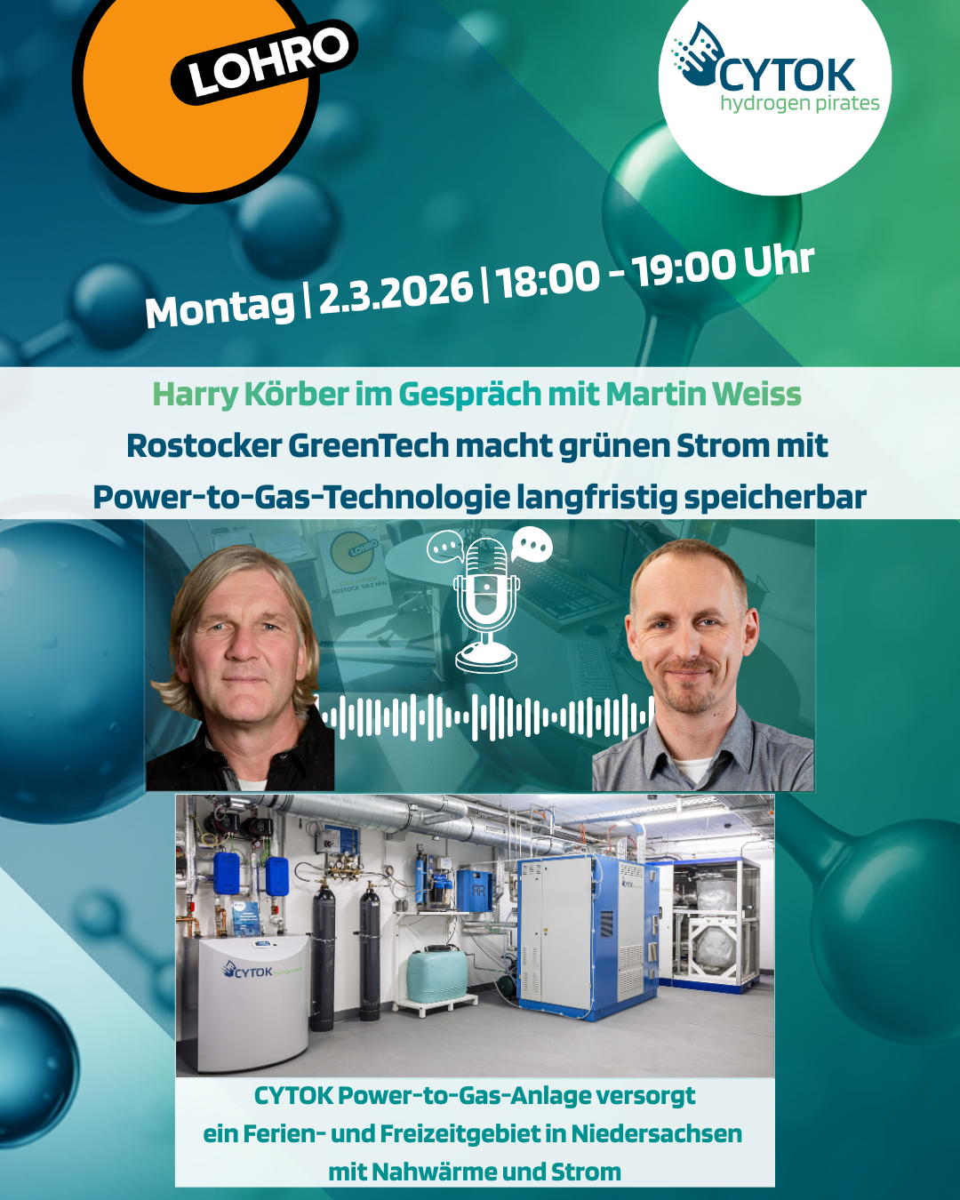 Podcast-Grafik mit CYTOK-Branding: Ankündigung für Montag, 2.3.2026, 18:00 - 19:00 Uhr. Titel: "Harry Korber im Gespräch mit Martin Weiss - Rostocker GreenTech macht grünen Strom mit Power-to-Gas-Technologie langfristig speicherbar". Porträtfotos der beiden Gesprächspartner, ein Mikrofon-Symbol mit Audio-Wellen sowie ein Bild einer CYTOK Power-to-Gas-Anlage. Hinweis: Die Anlage versorgt ein Ferien- und Freizeitgebiet in Niedersachsen mit Nahwärme und Strom. Logos von LOHRO und CYTOK hydrogen pirates sind eingebunden.